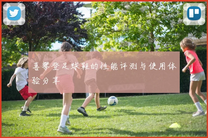 喜攀登足球鞋的性能评测与使用体验分享