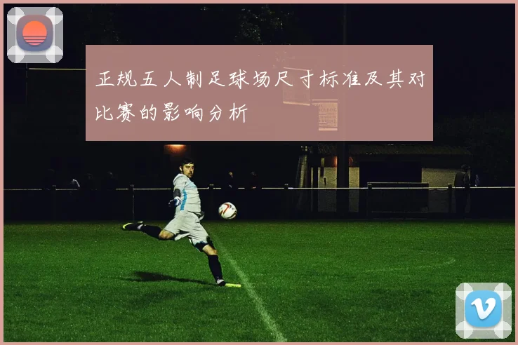 正规五人制足球场尺寸标准及其对比赛的影响分析